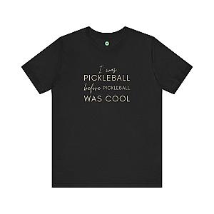 I Was Pickleball Before Pickleball Was Cool Unisex T-shirt