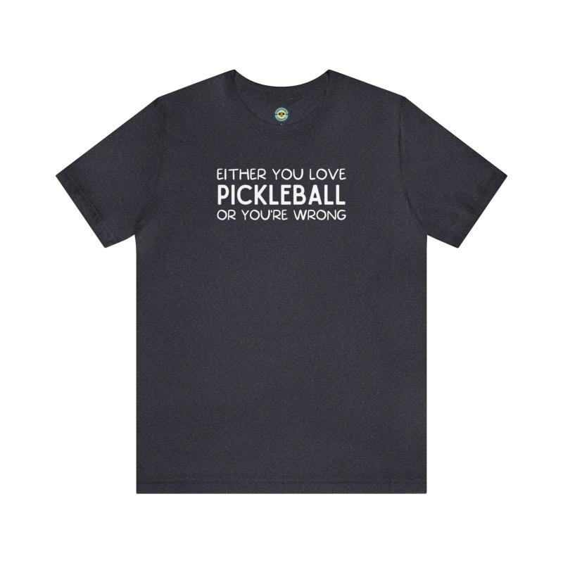 Either You Love Pickleball Or You're Wrong Unisex Tee