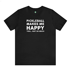 Pickleball Makes Me Happy...You Not So Much Unisex Tee