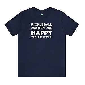 Pickleball Makes Me Happy...You Not So Much Unisex Tee