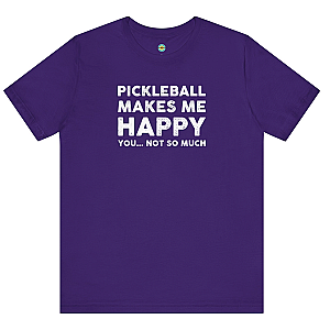 Pickleball Makes Me Happy...You Not So Much Unisex Tee