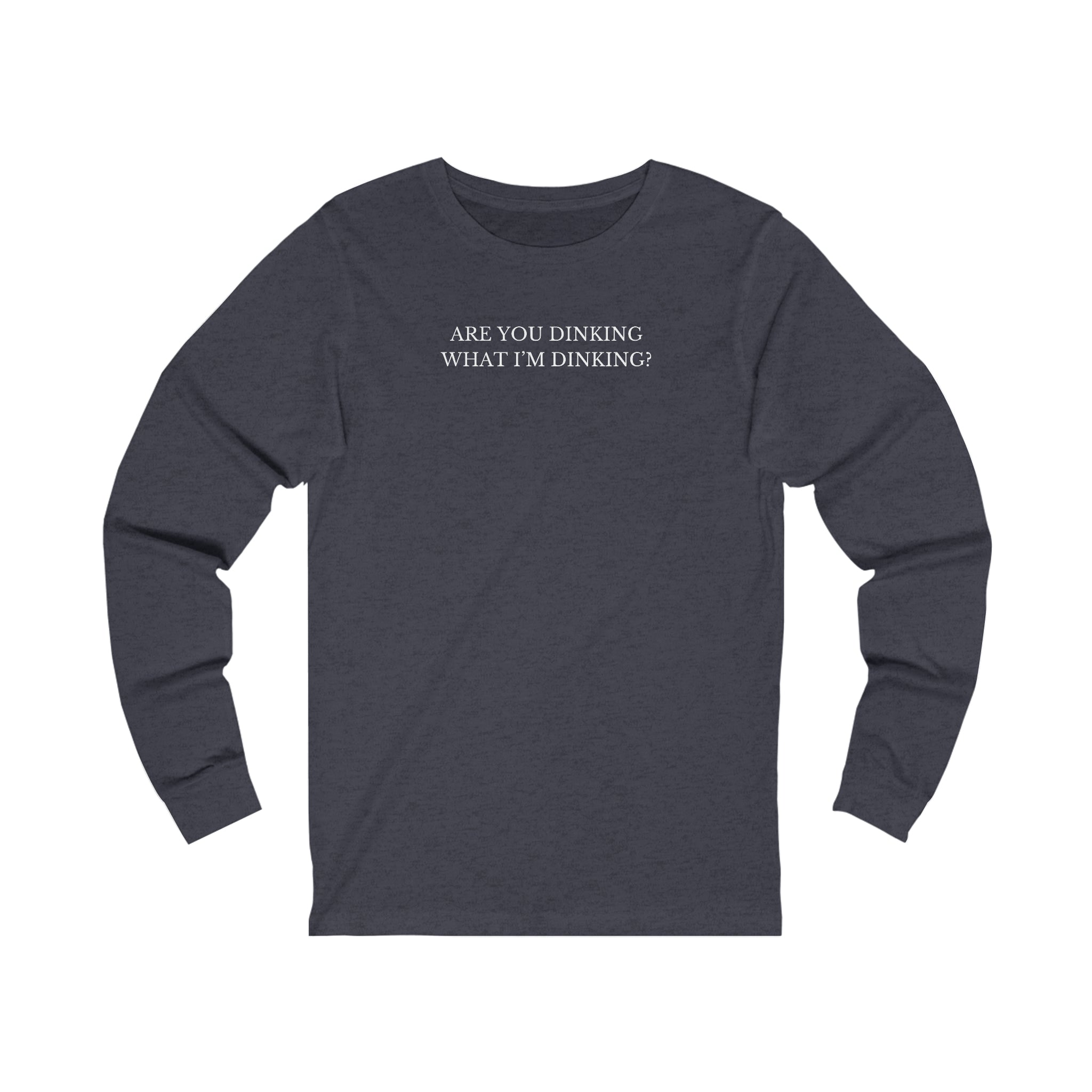 Are You Dinking? Unisex Long Sleeve T-shirt