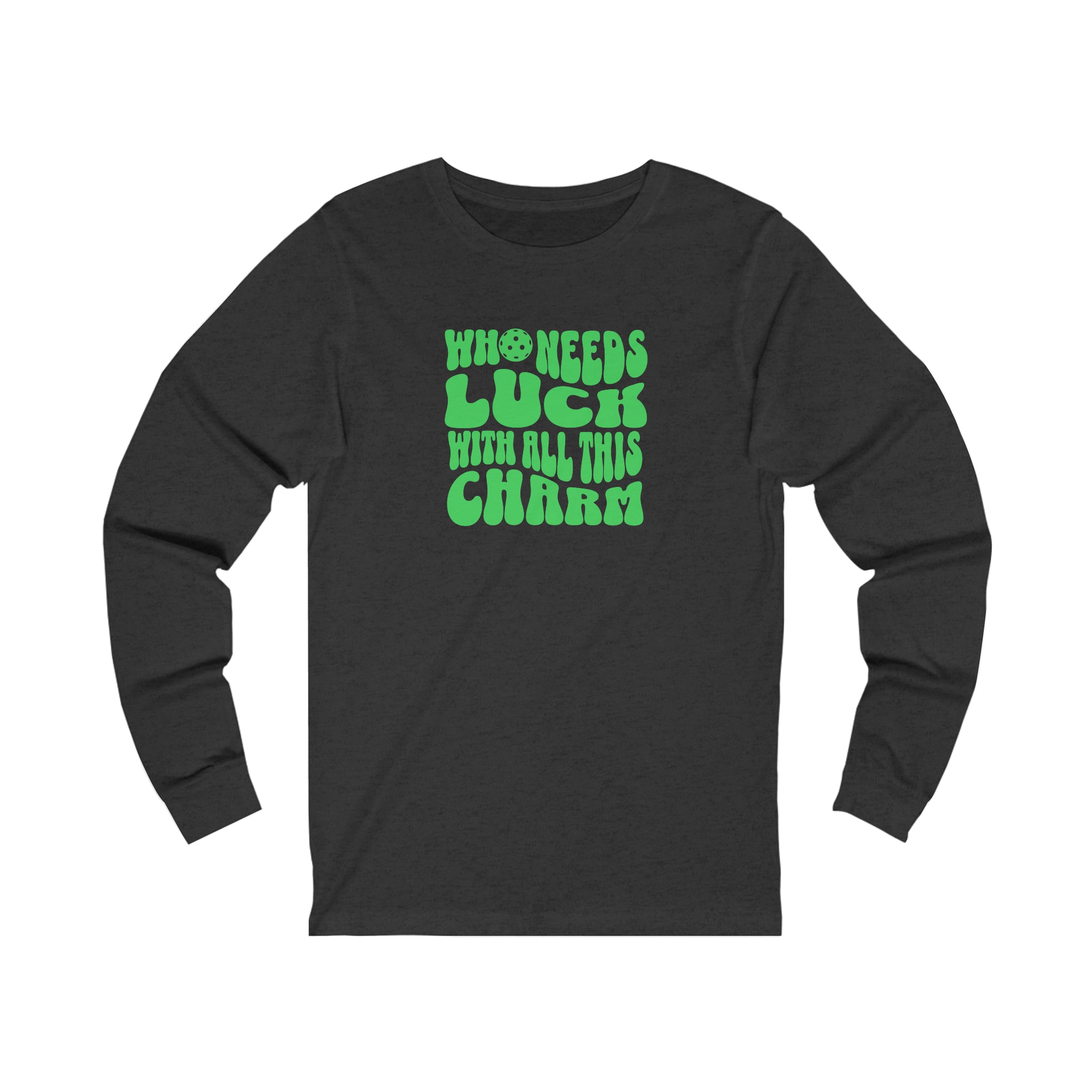 Who Needs Luck With All This Charm Unisex Long Sleeve T-shirt