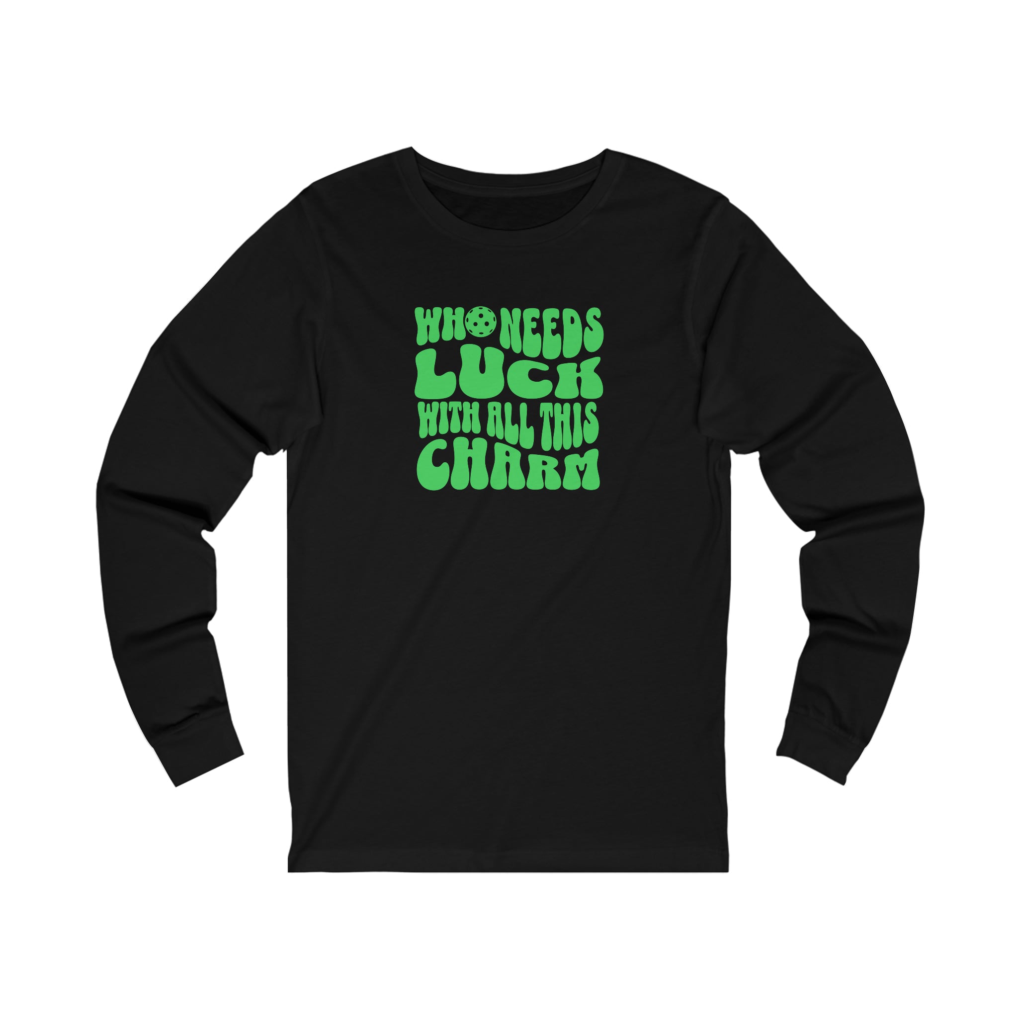 Who Needs Luck With All This Charm Unisex Long Sleeve T-shirt