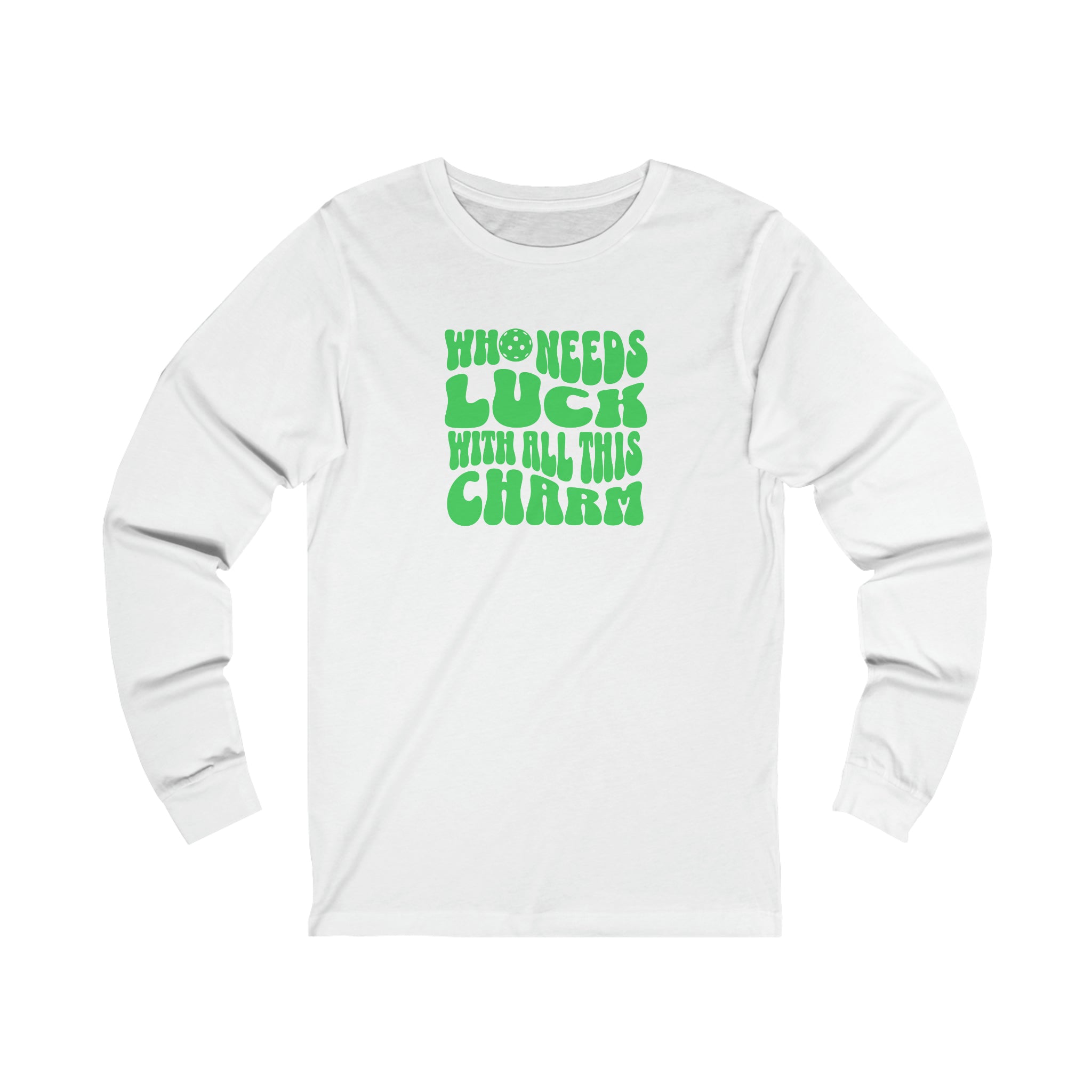Who Needs Luck With All This Charm Unisex Long Sleeve T-shirt