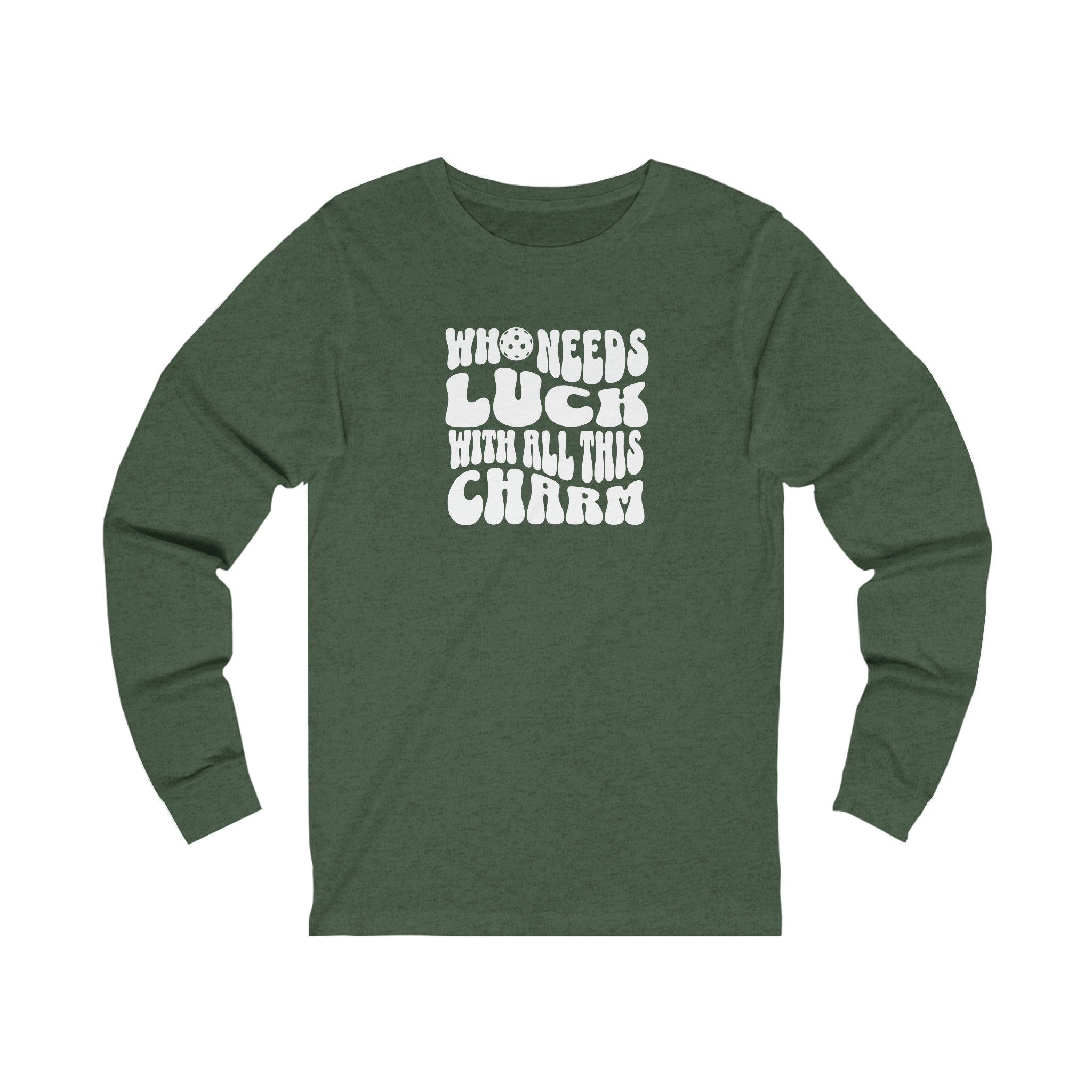 Who Needs Luck With All This Charm Unisex Long Sleeve T-shirt