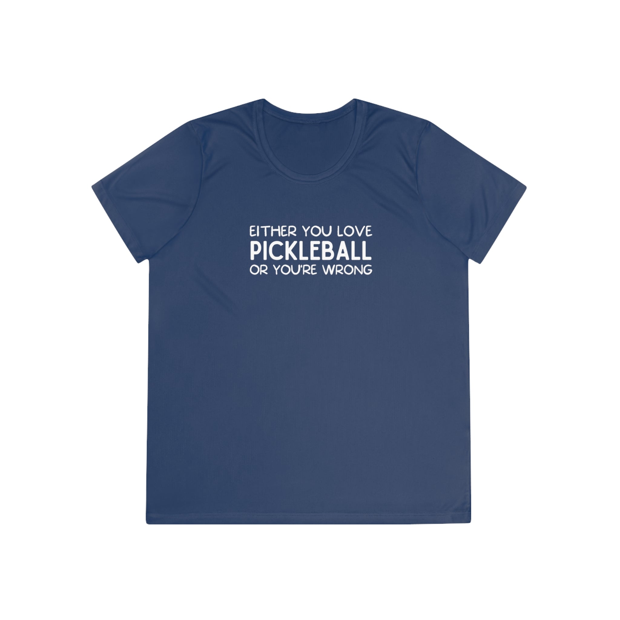Either You Love Pickleball Or You're Wrong Women's Performance Tee