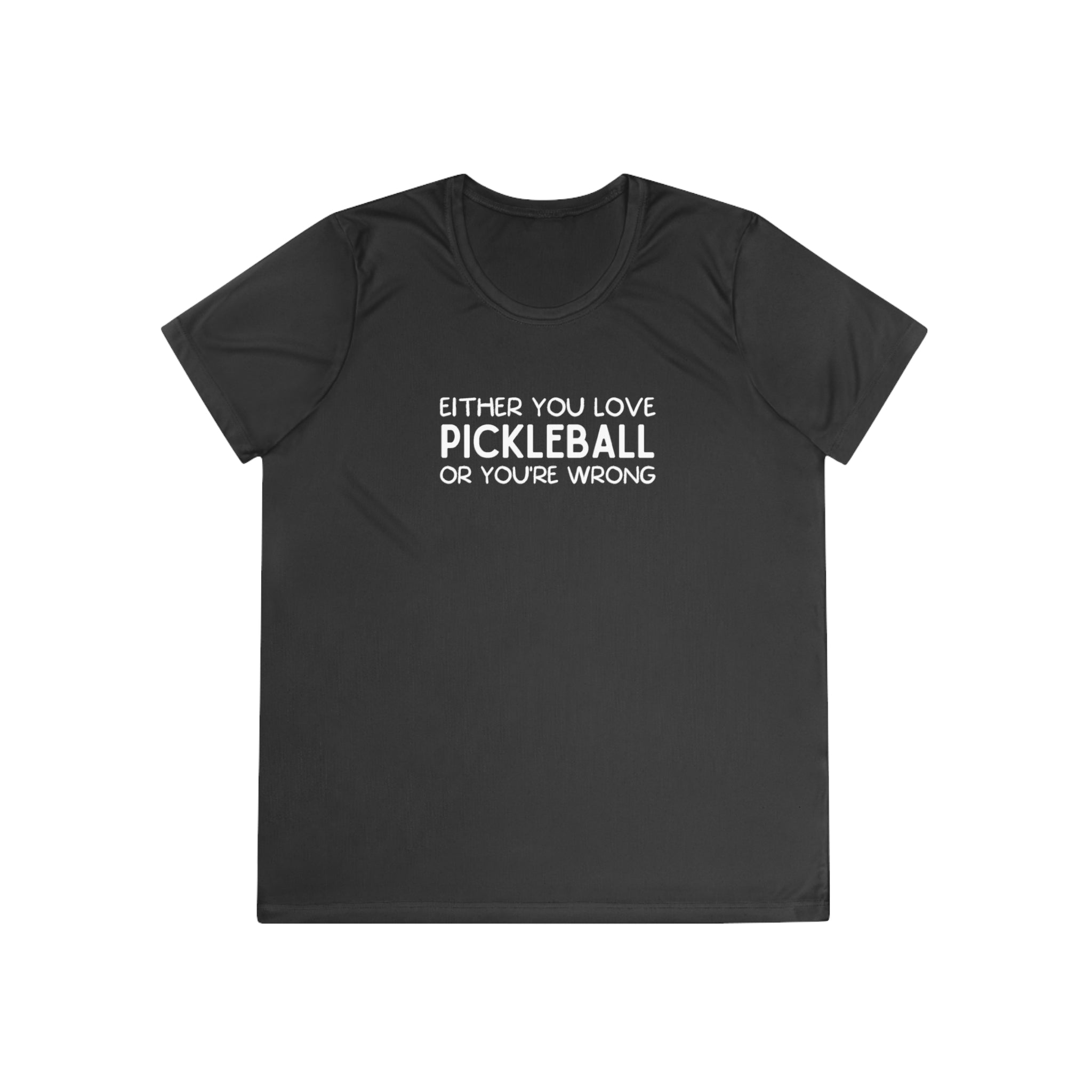 Either You Love Pickleball Or You're Wrong Women's Performance Tee