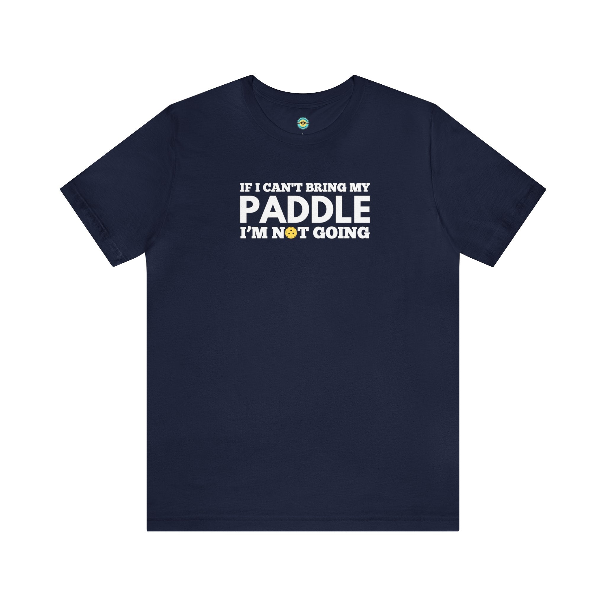 If I Can't Bring My Paddle, I'm Not Going Unisex T-shirt
