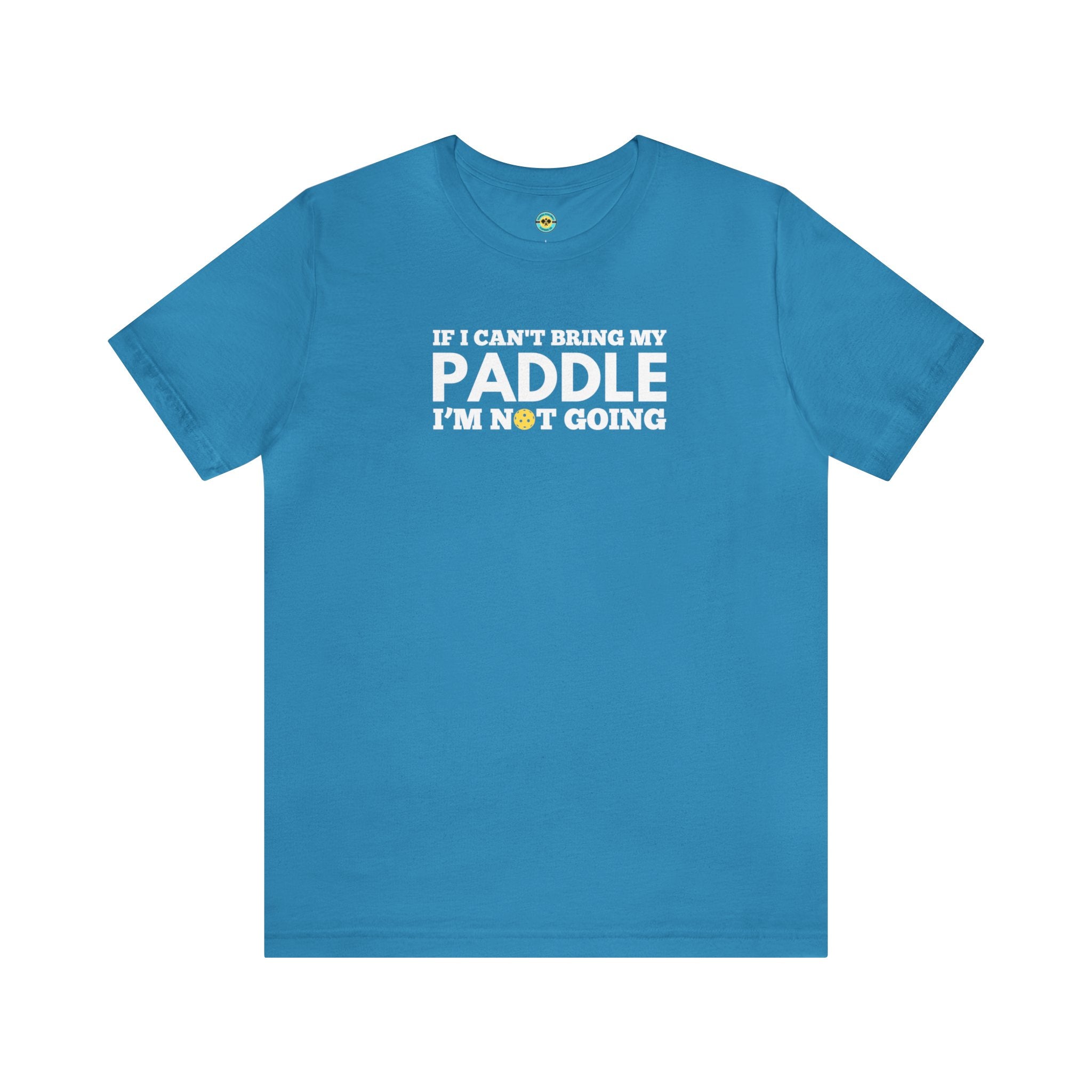 If I Can't Bring My Paddle, I'm Not Going Unisex T-shirt