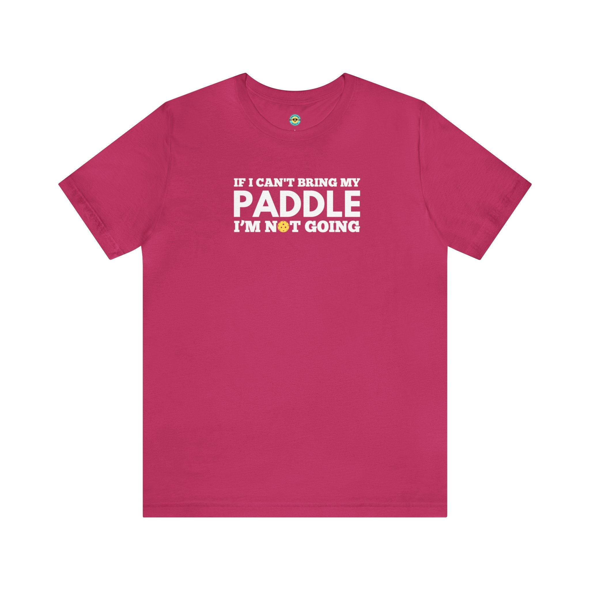 If I Can't Bring My Paddle, I'm Not Going Unisex T-shirt