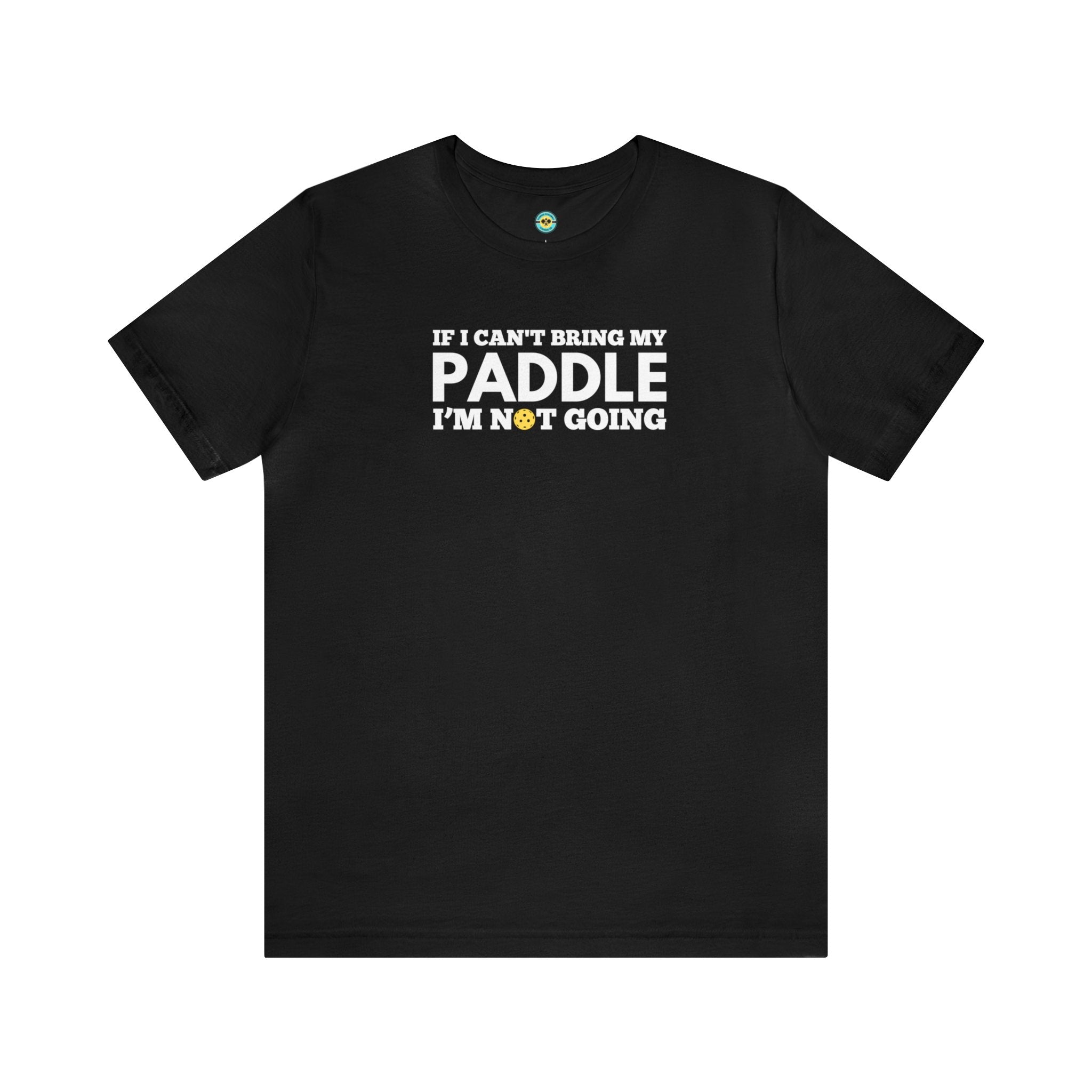 If I Can't Bring My Paddle, I'm Not Going Unisex T-shirt