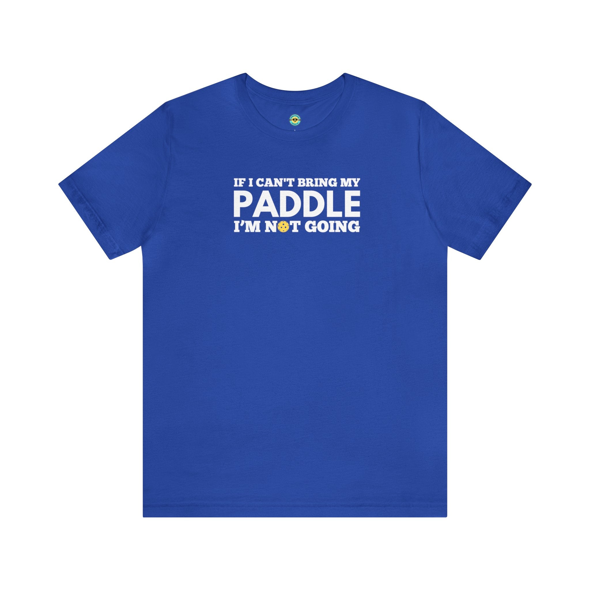 If I Can't Bring My Paddle, I'm Not Going Unisex T-shirt