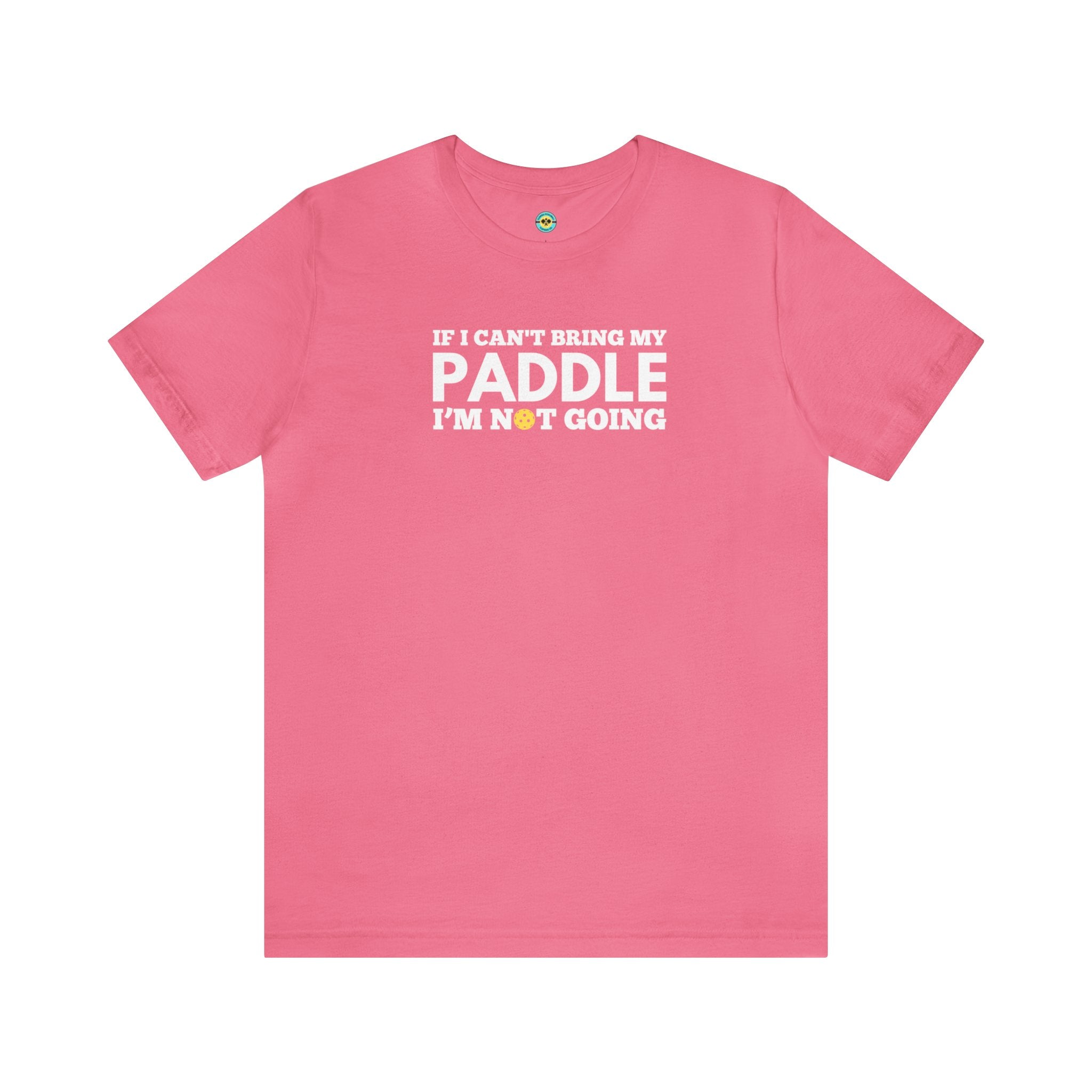 If I Can't Bring My Paddle, I'm Not Going Unisex T-shirt