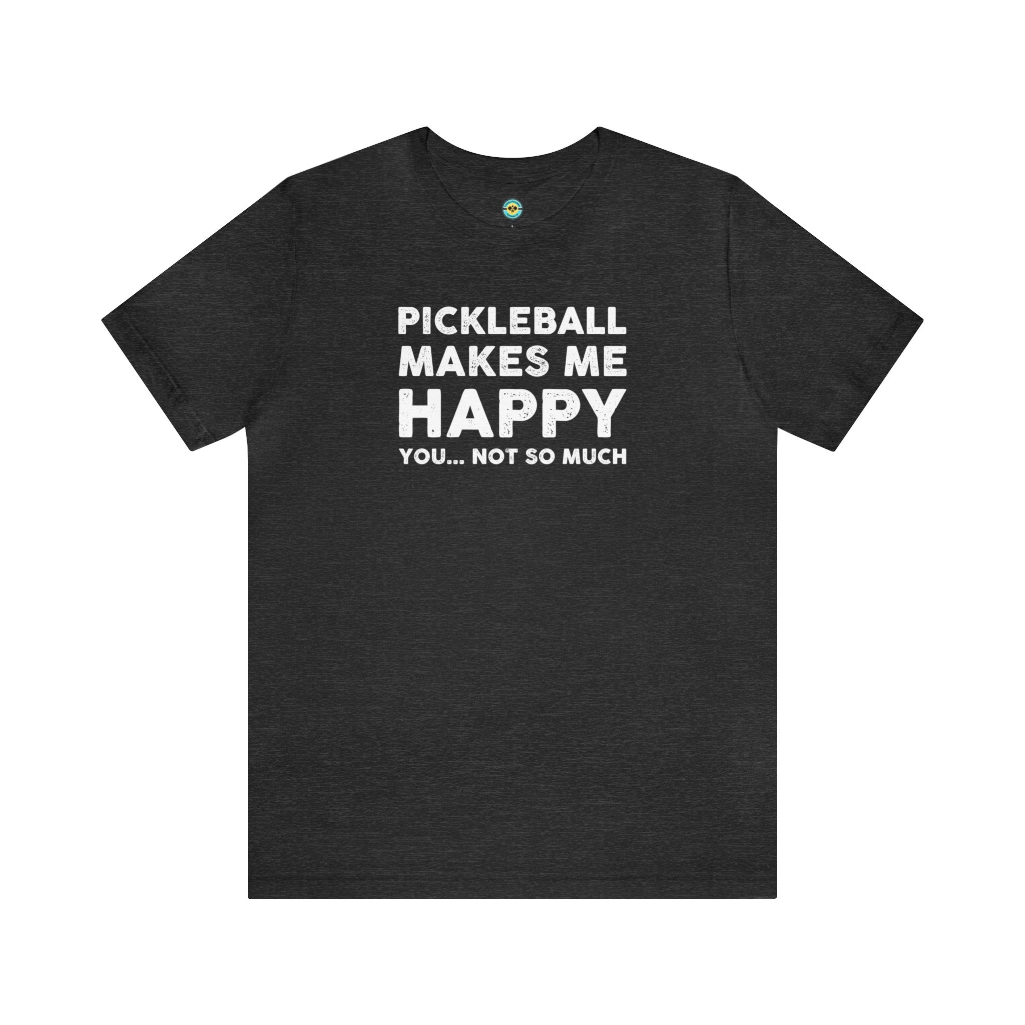 Pickleball Makes Me Happy, You... Not So Much Unisex T-shirt