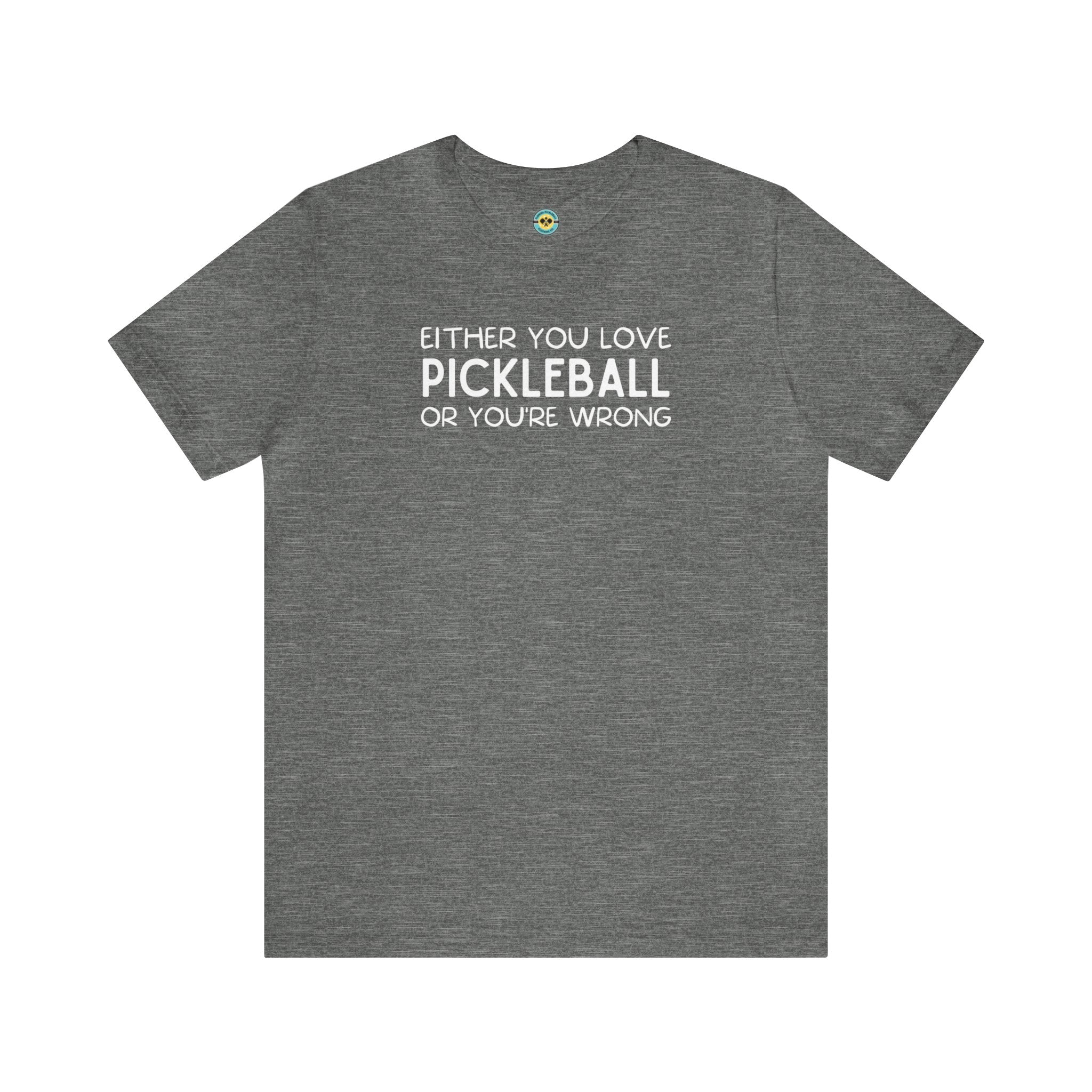 Either You Love Pickleball Or You're Wrong Unisex Tee