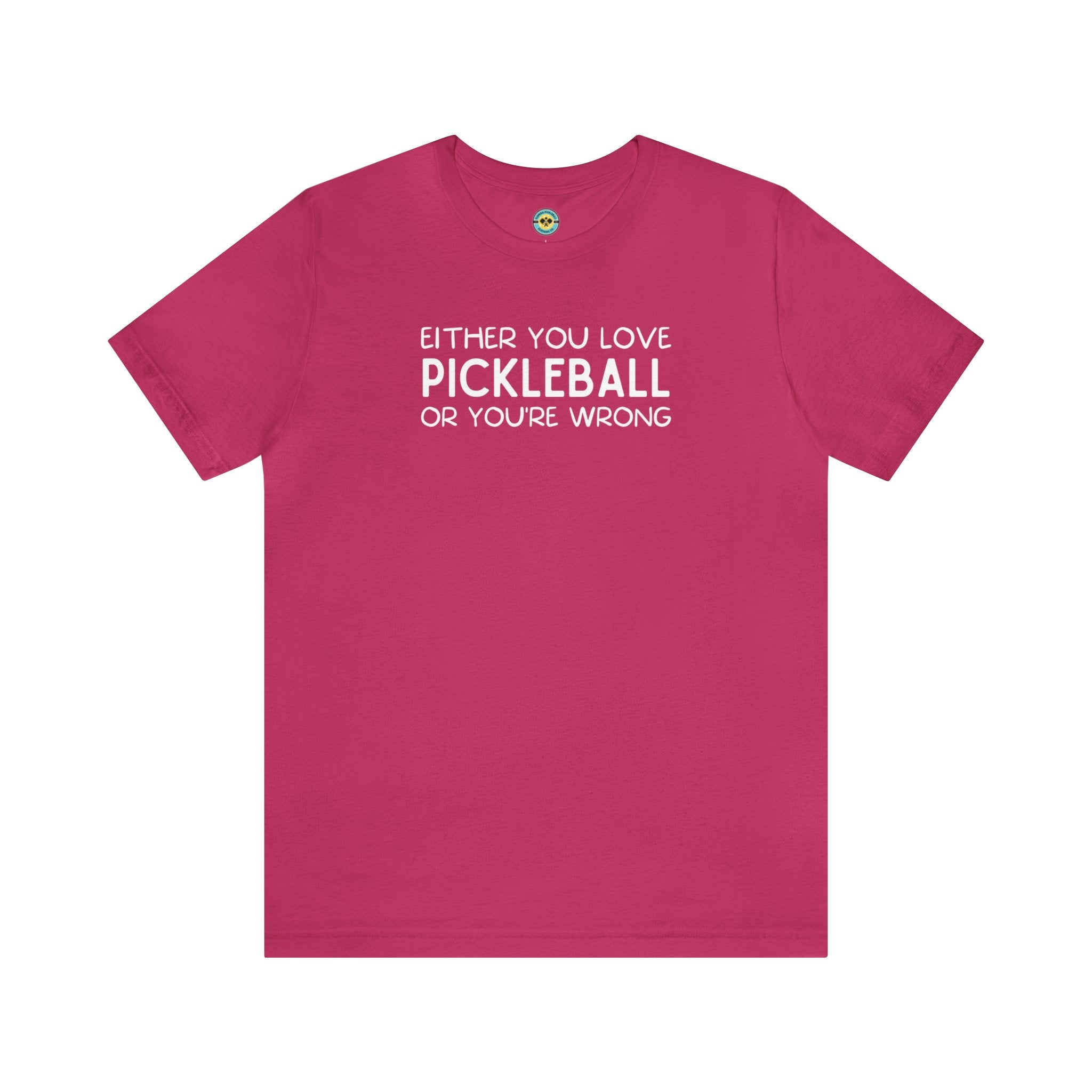 Either You Love Pickleball Or You're Wrong Unisex Tee