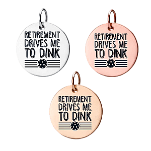 Pickleball Charm - Retirement Drives Me to Dink