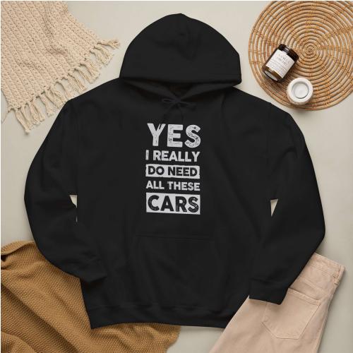 Yes I Really Do Need All These Cars Hoodie | Funny Car Guy Gift