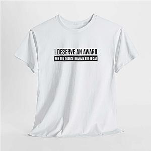 I Deserve an Award T-Shirt | Funny Sarcastic Saying Gift