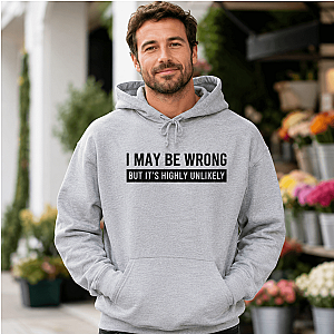 I May Be Wrong Hoodie | Funny Sarcastic Pullover Gift