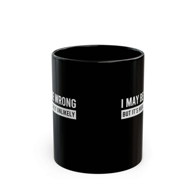 I May Be Wrong Mug | Sarcastic Always Right Coffee Gift