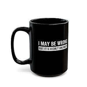 I May Be Wrong Mug | Sarcastic Always Right Coffee Gift