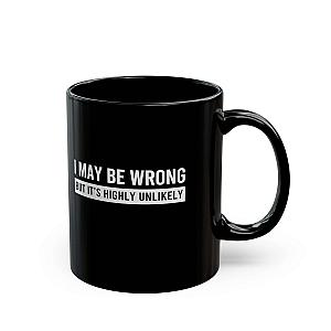 I May Be Wrong Mug | Sarcastic Always Right Coffee Gift