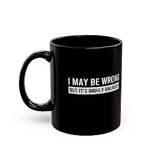 I May Be Wrong Mug | Sarcastic Always Right Coffee Gift
