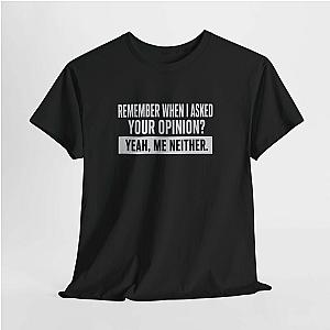 Remember When I Asked Your Opinion T-Shirt | Funny Sarcastic Tee