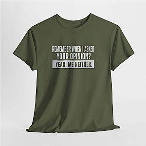 Remember When I Asked Your Opinion T-Shirt | Funny Sarcastic Tee