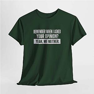 Remember When I Asked Your Opinion T-Shirt | Funny Sarcastic Tee