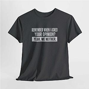 Remember When I Asked Your Opinion T-Shirt | Funny Sarcastic Tee