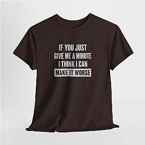 Give Me A Minute T-Shirt | Funny Sarcastic Saying Gift