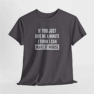 Give Me A Minute T-Shirt | Funny Sarcastic Saying Gift
