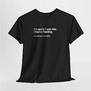 Sorry I Was Late T-Shirt | Funny AI Meeting Humor Tee