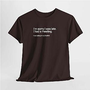Sorry I Was Late T-Shirt | Funny AI Meeting Humor Tee