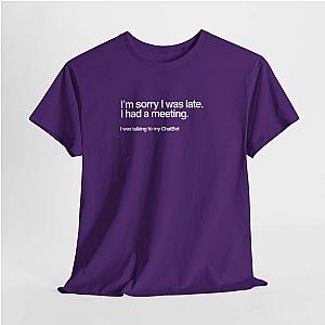 Sorry I Was Late T-Shirt | Funny AI Meeting Humor Tee