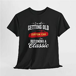 I'm Not Getting Old I'm Becoming a Classic T-Shirt | Custom Car Birthday Tee