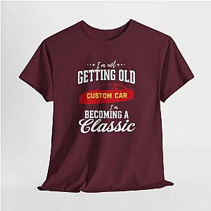 I'm Not Getting Old I'm Becoming a Classic T-Shirt | Custom Car Birthday Tee