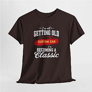 I'm Not Getting Old I'm Becoming a Classic T-Shirt | Custom Car Birthday Tee