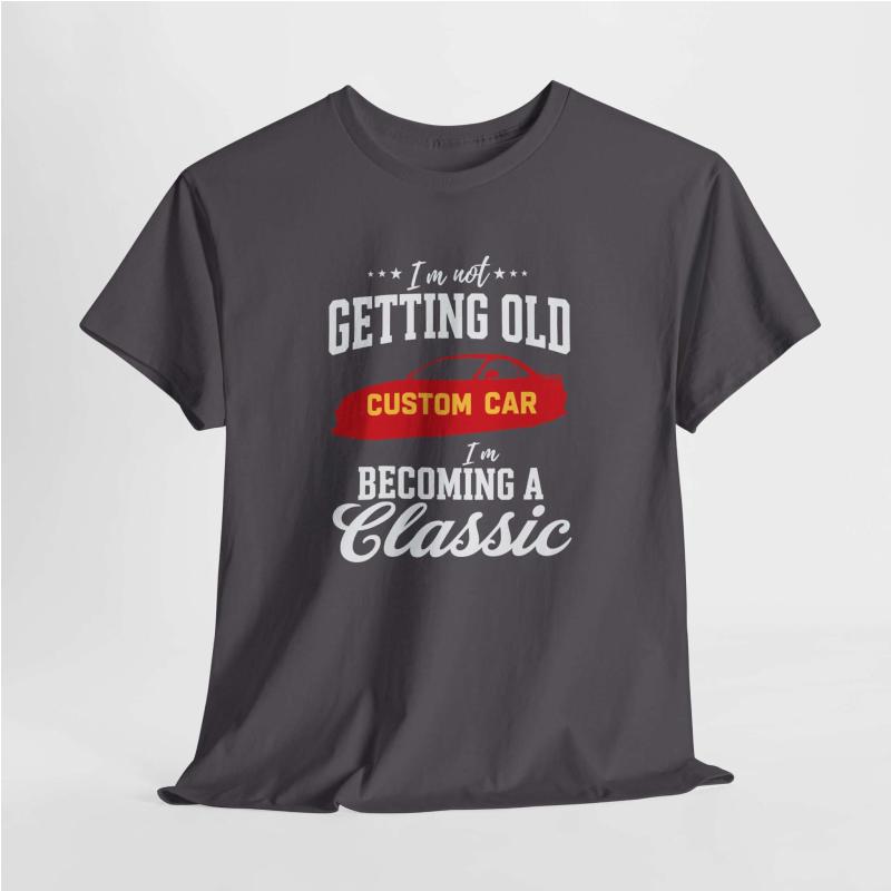 I'm Not Getting Old I'm Becoming a Classic T-Shirt | Custom Car Birthday Tee