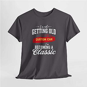 I'm Not Getting Old I'm Becoming a Classic T-Shirt | Custom Car Birthday Tee