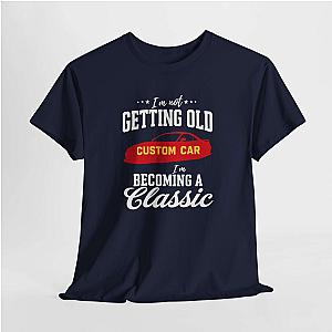 I'm Not Getting Old I'm Becoming a Classic T-Shirt | Custom Car Birthday Tee