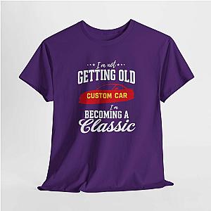 I'm Not Getting Old I'm Becoming a Classic T-Shirt | Custom Car Birthday Tee