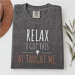 Relax I Got This T-Shirt | Funny AI Programmer Humor Tee