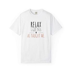 Relax I Got This T-Shirt | Funny AI Programmer Humor Tee