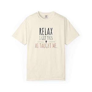 Relax I Got This T-Shirt | Funny AI Programmer Humor Tee
