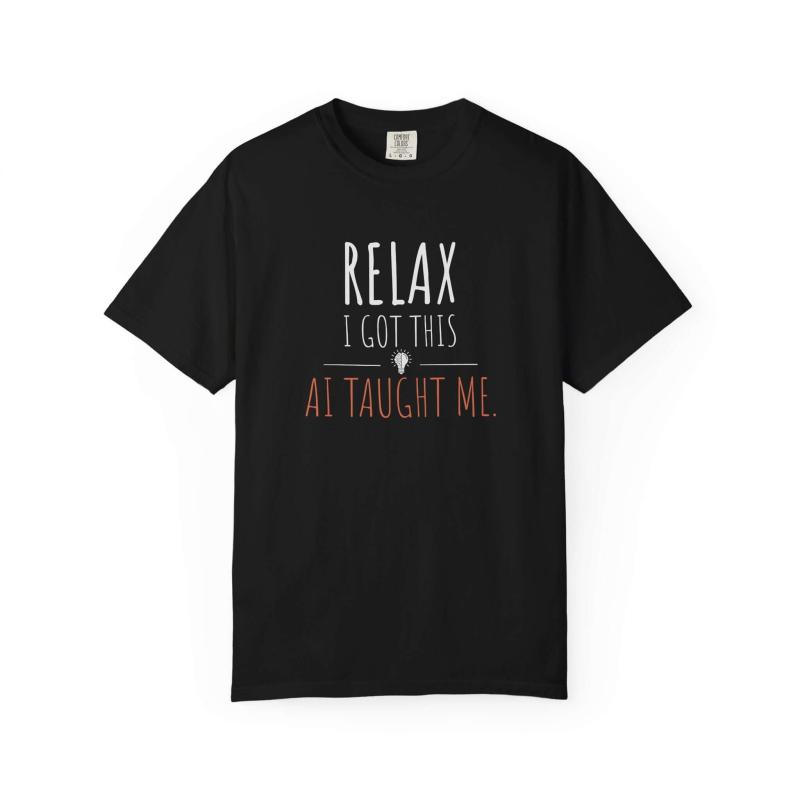 Relax I Got This T-Shirt | Funny AI Programmer Humor Tee