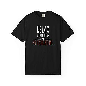 Relax I Got This T-Shirt | Funny AI Programmer Humor Tee